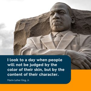 Martin Luther King: Creativity and Underrepresented Groups. I look to a day when people will not be judged by the color of their skin, but by the content of their character.