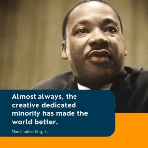 Martin Luther King: Creativity and Underrepresented Groups. Martin Luther King, Jr. stated that: “Almost always, the creative dedicated minority has made the world better.”